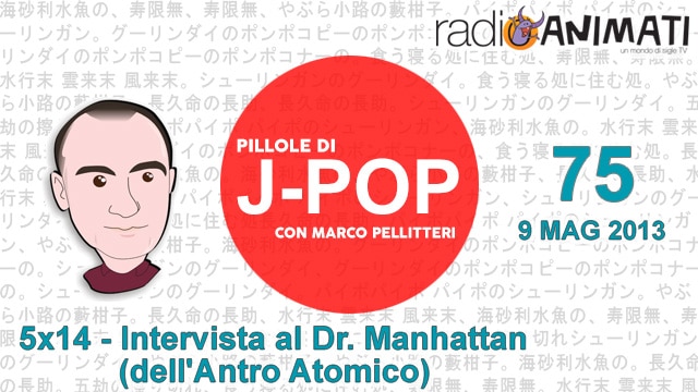 Pillole di J-POP – Intervista al Dr. Manhattan (dell’Antro Atomico)